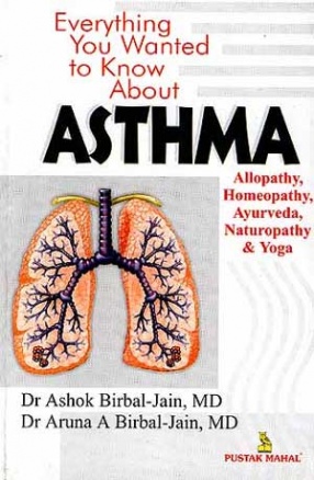 Everything You Wanted to know About Asthma: Allopathy, Homeopathy, Ayurveda, Naturapathy & Yoga