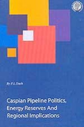 Caspian Pipeline Politics, Energy Reserves and Regional Implications