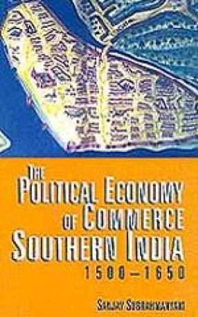 The Political Economy of Commerce: Southern India 1500-1650