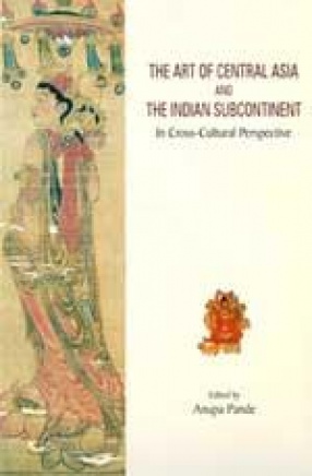 The Art of Central Asia and the Indian Subcontinent: In Cross-Cultural Perspective