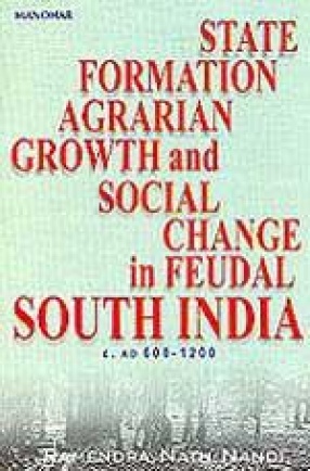 State Formation Agrarian Growth and Social Change in Feudal South India