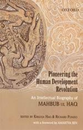 Pioneering the Human Development Revolution: An Intellectual Biography of Mahbub Ul Haq