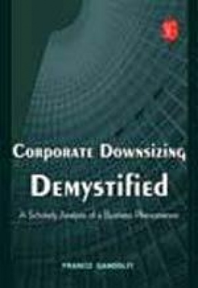 Corporate Downsizing Demystified: A Scholarly Analysis of A Business Phenomenon