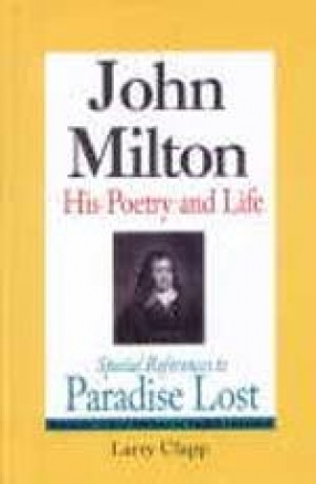 John Milton: His Poetry and Life: Special References to Paradise Lost (Volumes I and II)