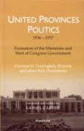 United Provinces' Politics, 1936-1937: Formation of the Ministries and Start of Congress Government: Governors' Fortnightly Reports and Other Key Documents