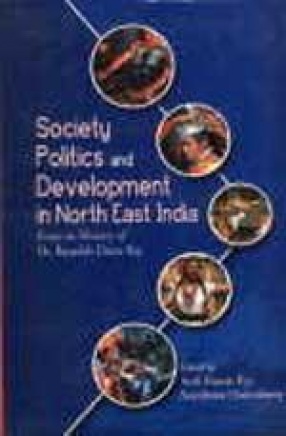 Society, Politics and Development in North East India: Essays in Memory of Dr. Basudeb Datta Ray