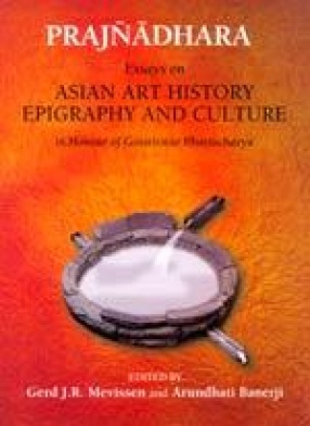 Prajnadhara: Essays on Asian Art History Epigraphy And Culture in Honour of Gouriswar Bhattacharya (In 2 Volumes)