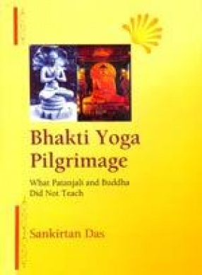 Bhakti Yoga Pilgrimage: What Patanjali and Buddha Did Not Teach