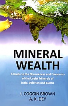 Mineral Wealth: India, Pakistan, Bangladesh and Burma: A Guide to the Occurrence and Economics of the Useful Minerals (In 2 Volumes)