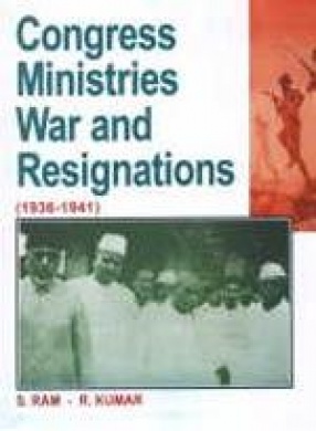 Congress Ministries, War and Resignations 1936-1941