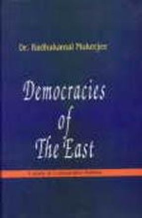 Democracies of the East: A Study in Comparative Politics: Collected Works of Dr. Radhakamal Mukerjee