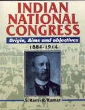 Indian National Congress: Origin, Aims and Objectives (1884-1914)