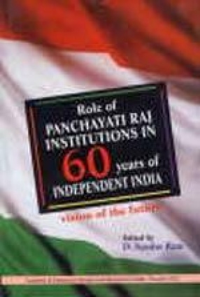 Role of Panchayati Raj Institutions in 60 Years of Independent India: Vision of the Future