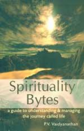 Spirituality Bytes a guide to understanding & managing the journey called life