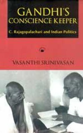 Gandhi's Conscience Keeper: C. Rajagopalachari and Indian Politics