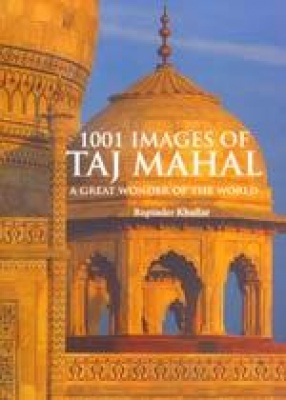 1001 Images of Taj Mahal: A Great Wonder of the World