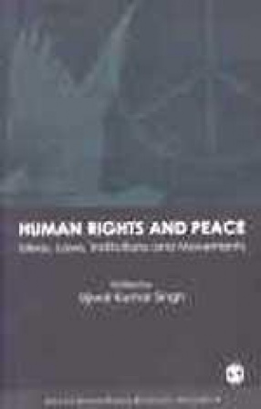 South Asian Peace Studies: Human Rights and Peace: Ideas, Laws, Institutions and Movements (Volume IV)
