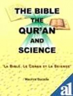 Bible, the Qu'ran and Science: The Holy Scriptures Examined in the Light of Modern Knowledge