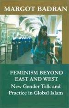 Feminism Beyond East and West: New Gender Talk and Practice in Global Islam