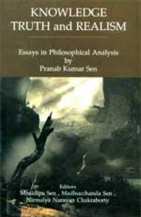 Knowledge, Truth and Realism: Essays in Philosophical Analysis by Pranab Kumar Sen