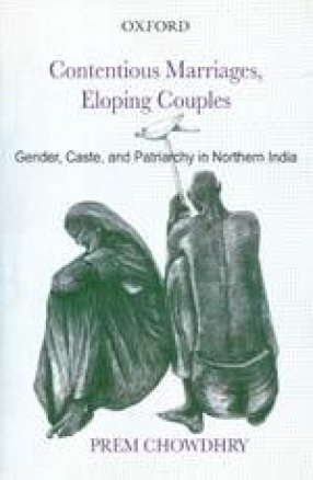 Contentious Marriages, Eloping Couples: Gender, Caste, and Patriarchy in Northern India