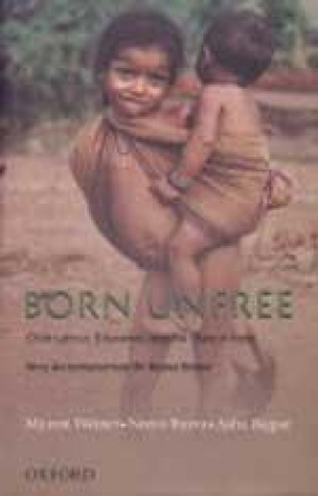 Born Unfree: Child Labour, Education, and the State in India, An Omnibus Comprising
