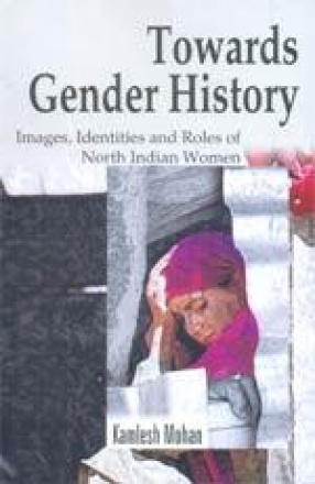 Towards Gender History: Images, Identities an Roles of North Indian Women