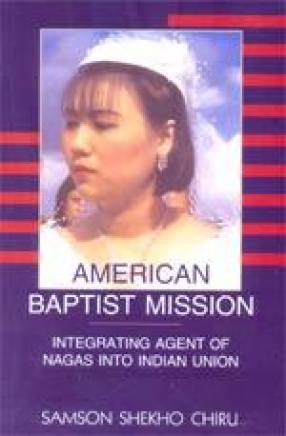 American Baptist Mission: Integrating Agent of Nagas into Indian Union