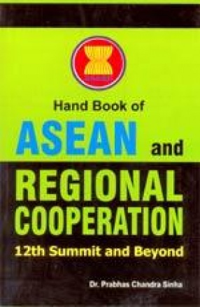 Hand Book of Asean and Regional Cooperation: 12th Summit and Beyond
