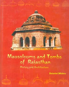 Mausoleums and Tombs of Rajasthan: History and Architecture