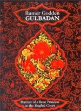 Gulbadan: Portrait of a Rose Princess at the Mughal Court