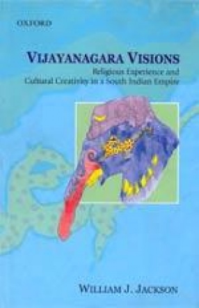 Vijayanagara Visions: Religious Experience and Cultural Creativity in a South Indian Empire