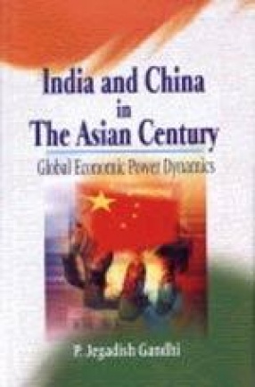 India and China in the Asian Century: Global Economic Power Dynamics