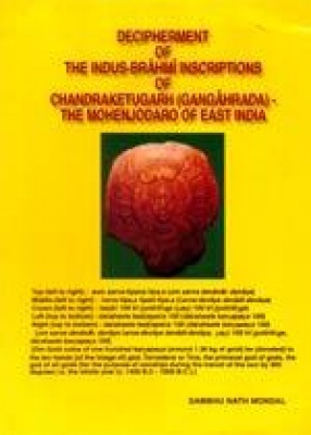 Decipherment of The Indus-Brahmi Inscriptions of Chandraketugarh (Gangaharada)- The Mohenjodaro of East India