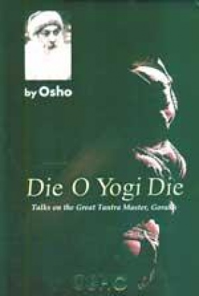 Die O Yogi Die: Talks on the Great Tantra Master, Gorakh