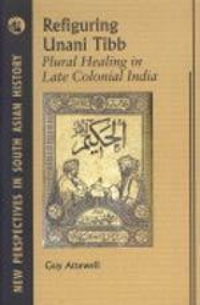 Refiguring Unani Tibb: Plural Healing in Late Colonial India
