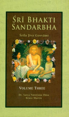 Sri Bhakti Sandarbha: The Fifth Book of the Sri Bhagavata-Sandarbhah also known as Sri Sat-Sandarbhah by Srila Jiva Gosvami Prabhupada (Volume 3)