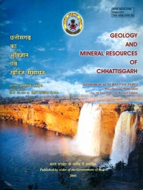 Geology and Mineral Resources of Chhattisgarh: Geological Survey of India, Miscellaneous Publication No. 30, Part XXI