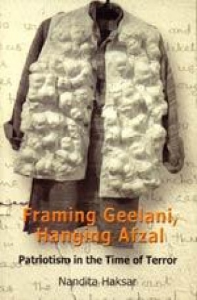 Framing Geelani, Hanging Afzal: Patriotism in the Time of Terror