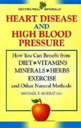 Heart Disease And High Blood Pressure: How You Can Benefit from Diet Vitamins Minerals Herbs Exercise and Other Natural Methods
