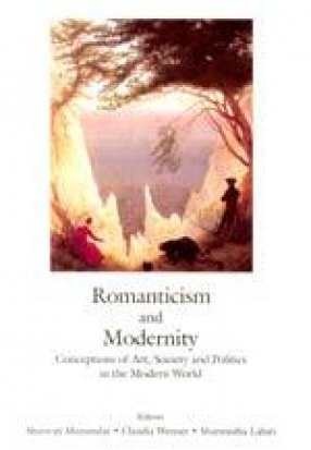 Romanticism and Modernity: Conceptions of Art, Society and Politics in the Modern World