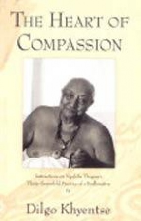 The Heart of Compassion: Instructions on Ngulchu Thogme's Thirty-Sevenfold Practice of a Bodhisattva