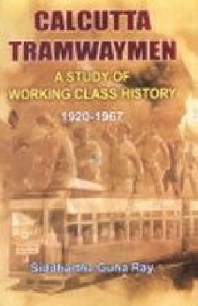 Calcutta Tramwaymen: A Study of Working Class History