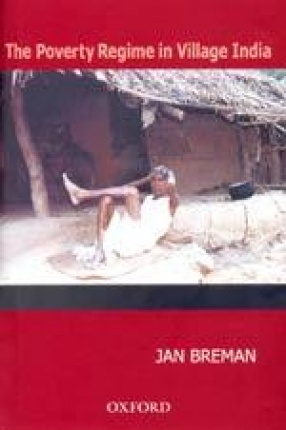 The Poverty Regime in Village India: Half a Century of Work and Life at the Bottom of the Rural Economy in South Gujarat