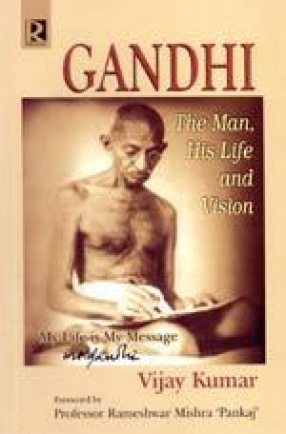 Gandhi: The Man, His Life and Vision