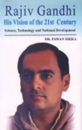 Rajiv Gandhi: His Vision of the Twenty First Century: Science, Technology and National Development