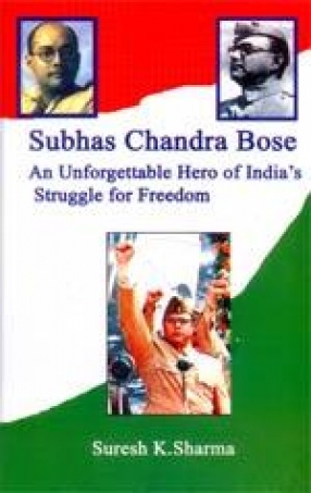 Subhas Chandra Bose : An Unforgettable Hero of India's Struggle for Freedom