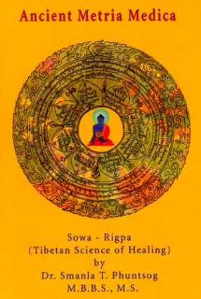 Ancient Matria Medica: Sowa-Rigpa: Tibetan Science of Healing