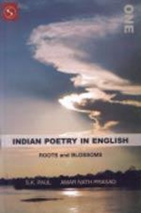 Indian Poetry in English: Roots and Blossoms (Volume I)