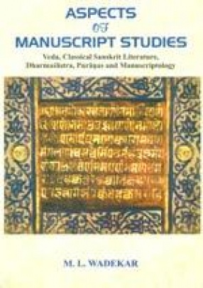 Aspects of Manuscript Studies: Veda, Classical Sanskrit Literature, Dharmasastra, Puranas and Manuscriptology